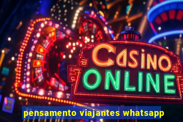 pensamento viajantes whatsapp